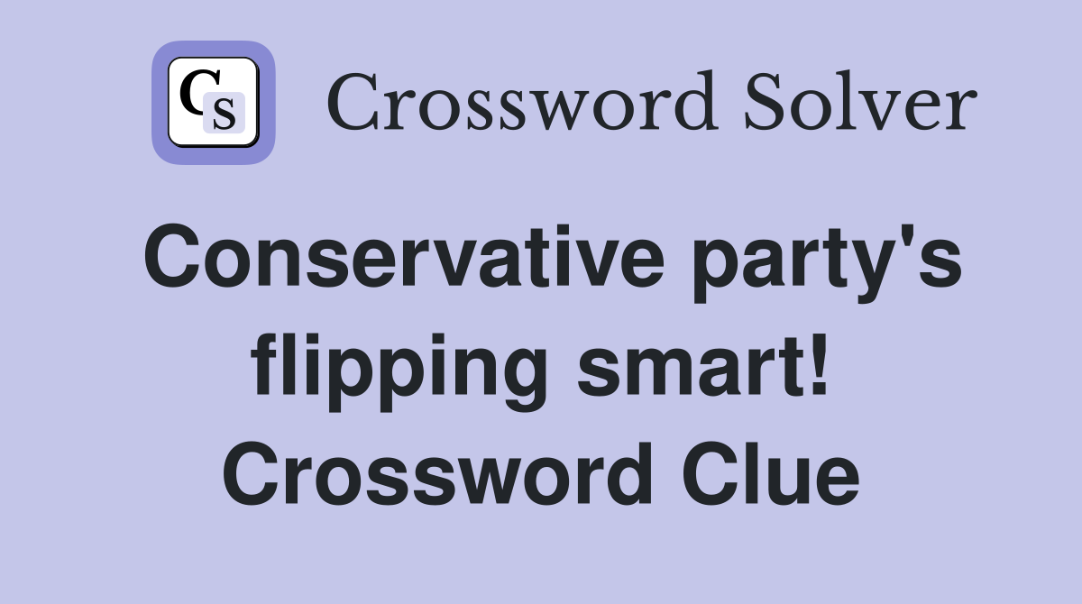 Conservative party's flipping smart! Crossword Clue
