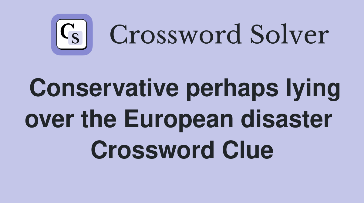Conservative perhaps lying over the European disaster  Crossword Clue