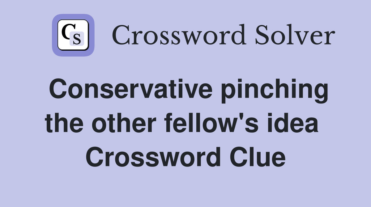 Conservative pinching the other fellow's idea  Crossword Clue