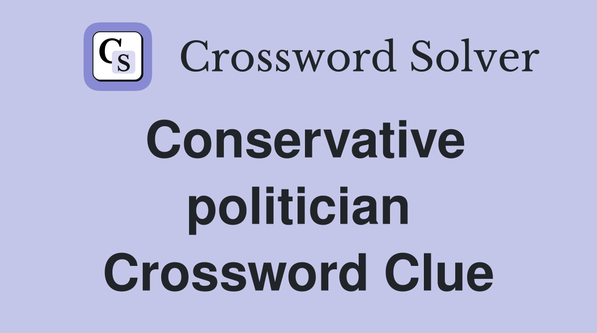 Conservative politician Crossword Clue