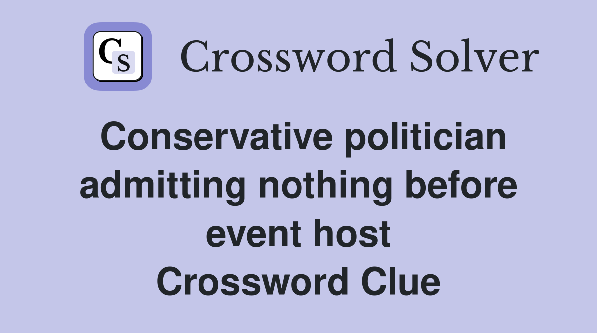 Conservative politician admitting nothing before event host Crossword Clue