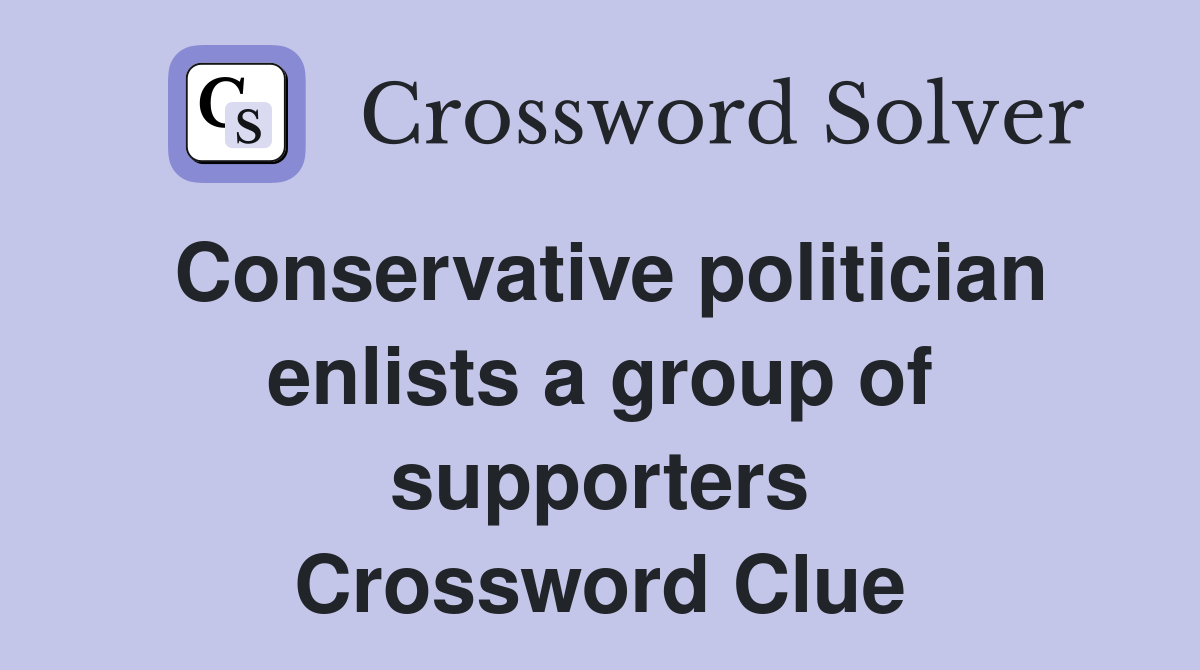 Conservative politician enlists a group of supporters Crossword Clue