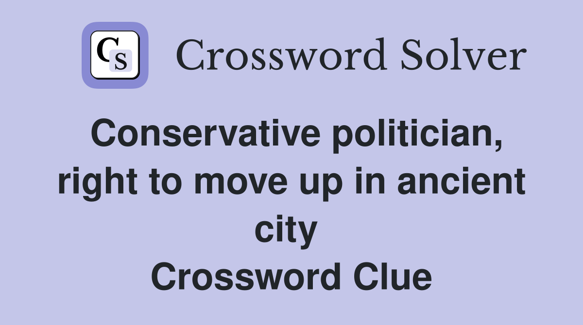 Conservative politician, right to move up in ancient city  Crossword Clue