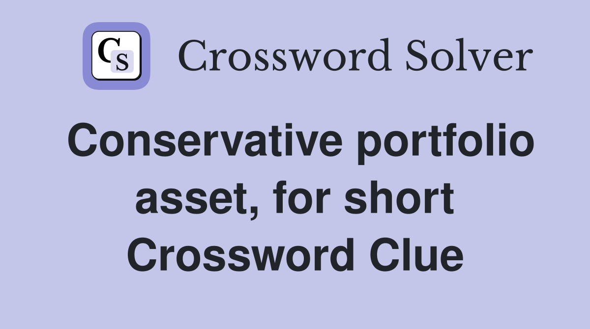 Conservative portfolio asset, for short Crossword Clue