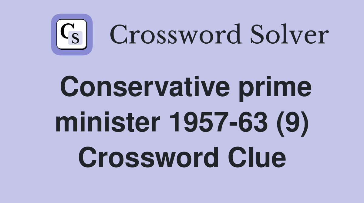 Conservative prime minister 1957-63 (9) Crossword Clue