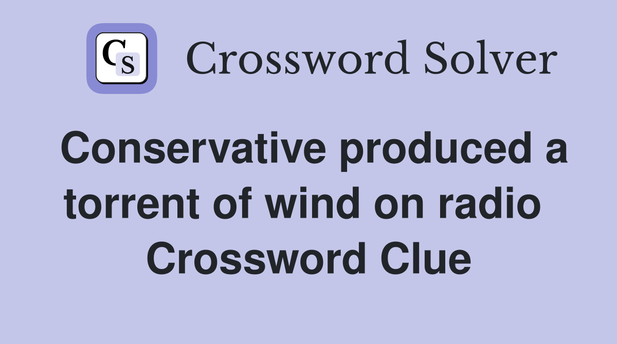 Conservative produced a torrent of wind on radio  Crossword Clue
