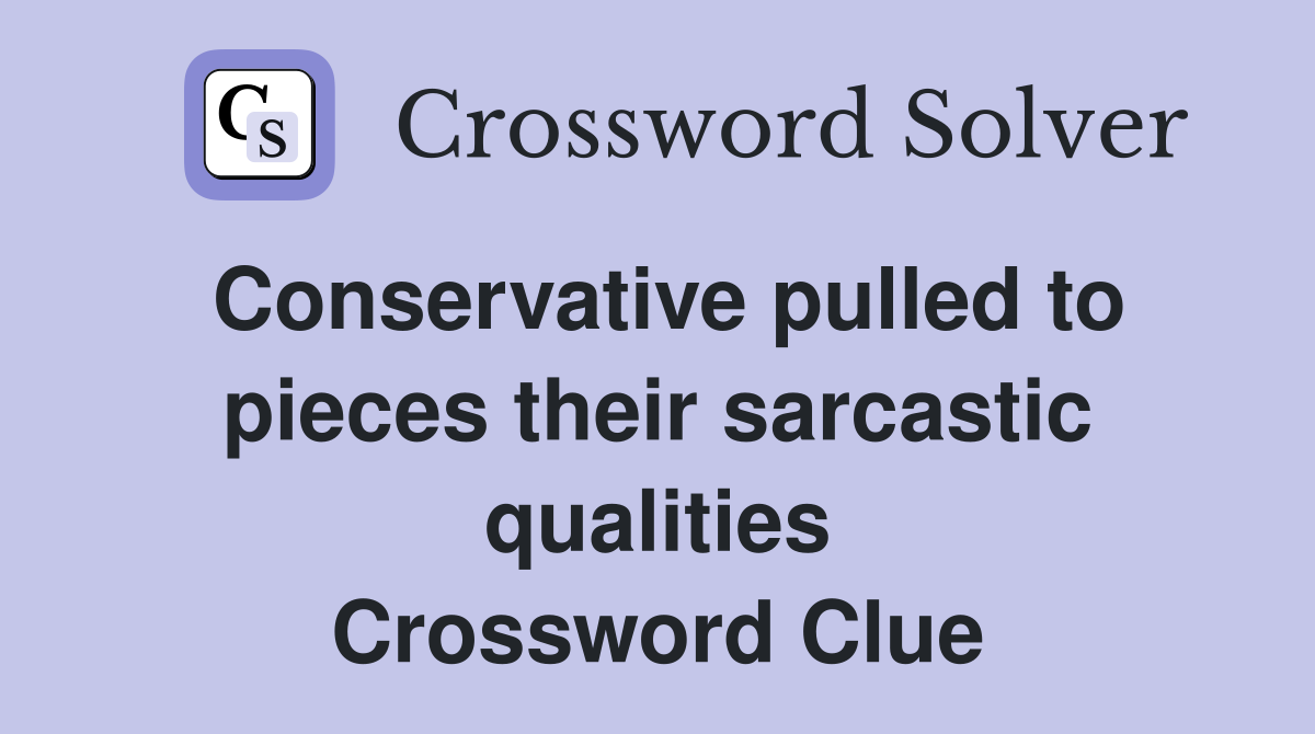 Conservative pulled to pieces their sarcastic qualities Crossword Clue