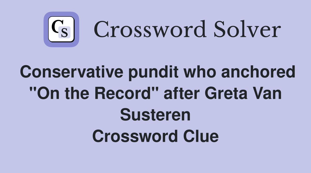 Conservative pundit who anchored "On the Record" after Greta Van Susteren Crossword Clue