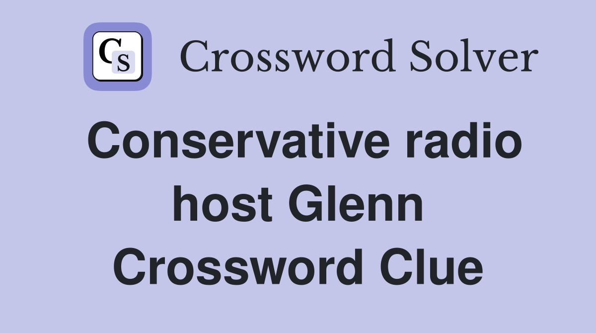 Conservative radio host Glenn Crossword Clue