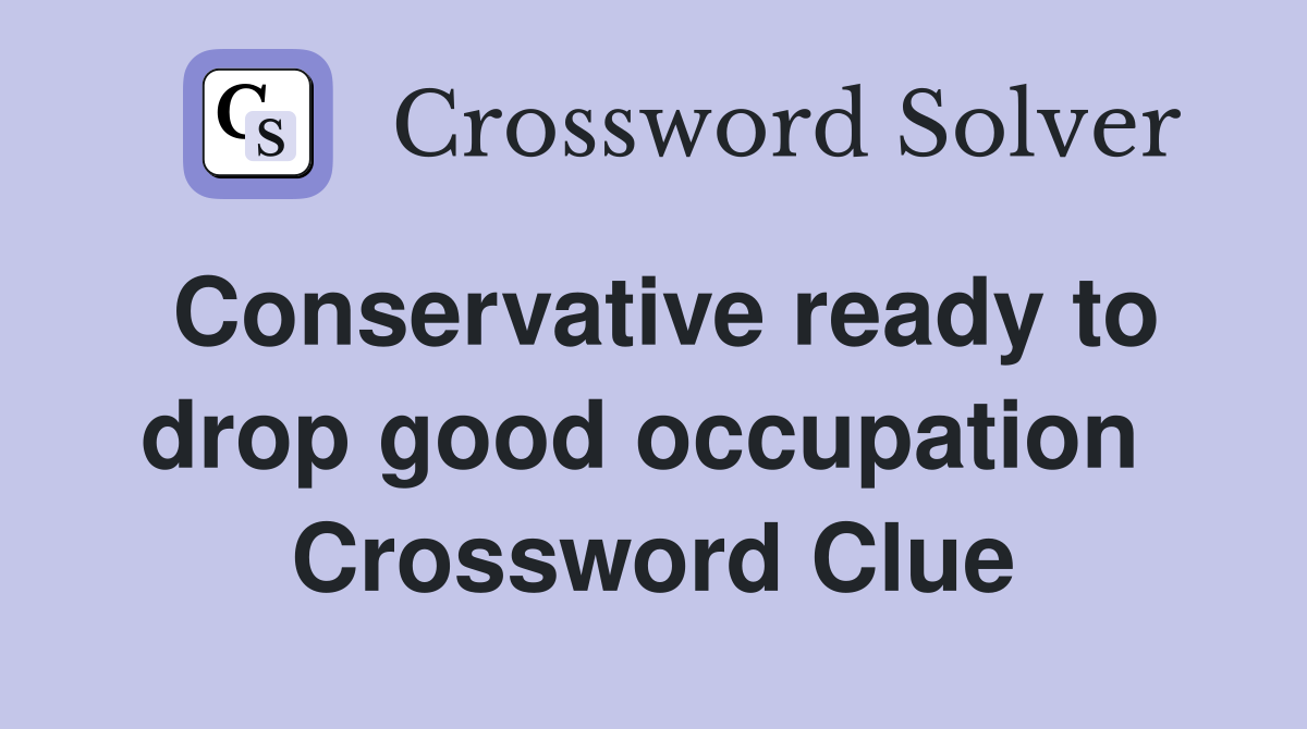 Conservative ready to drop good occupation  Crossword Clue