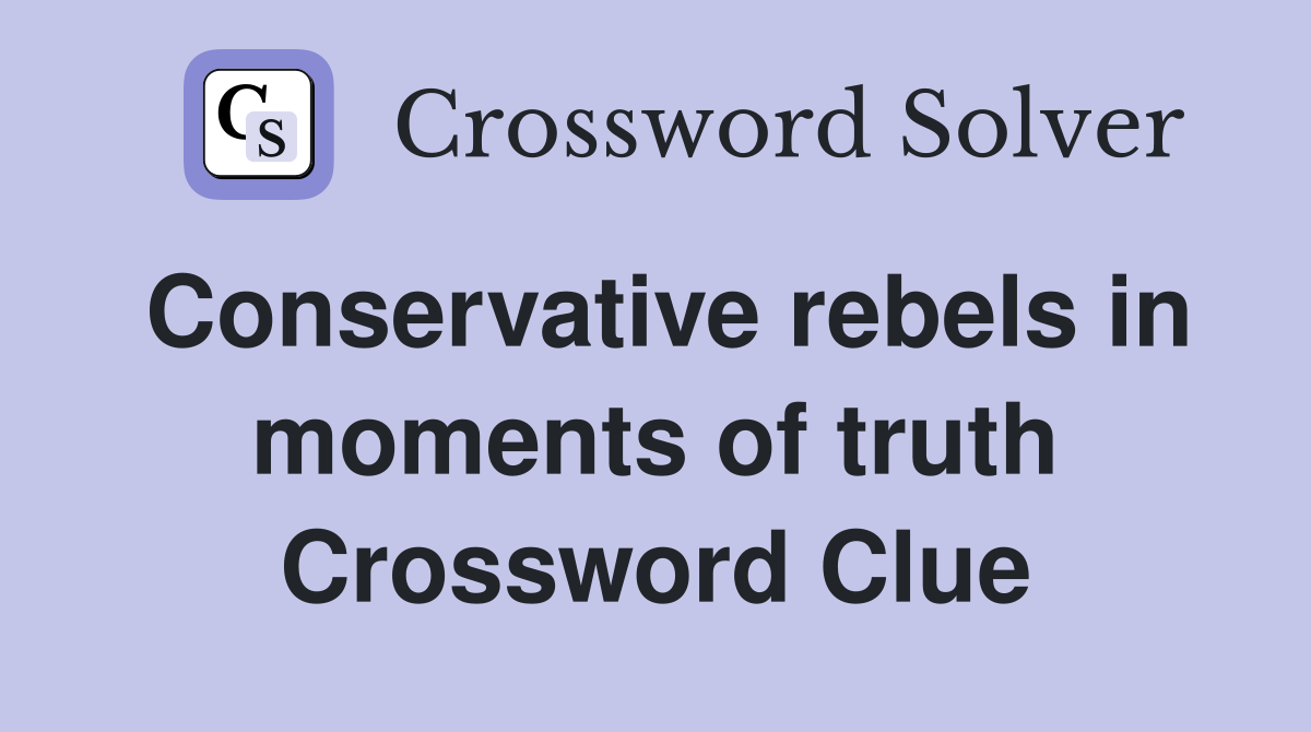 Conservative rebels in moments of truth Crossword Clue