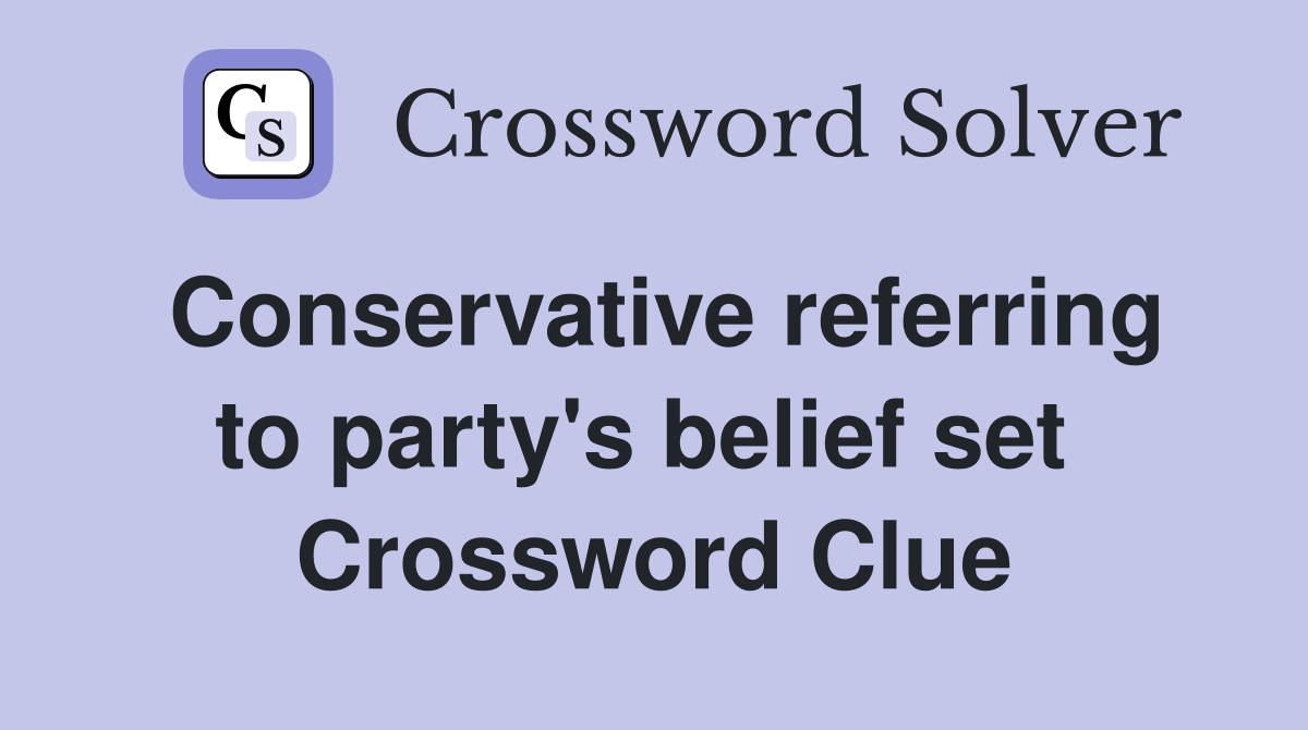 Conservative referring to party's belief set  Crossword Clue