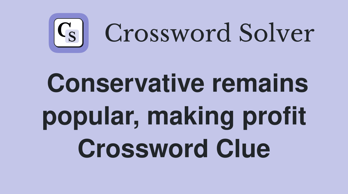 Conservative remains popular, making profit Crossword Clue
