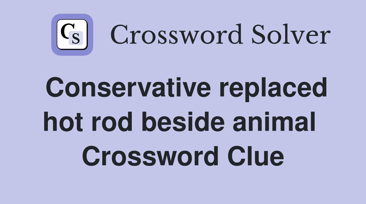 Conservative replaced hot rod beside animal  Crossword Clue