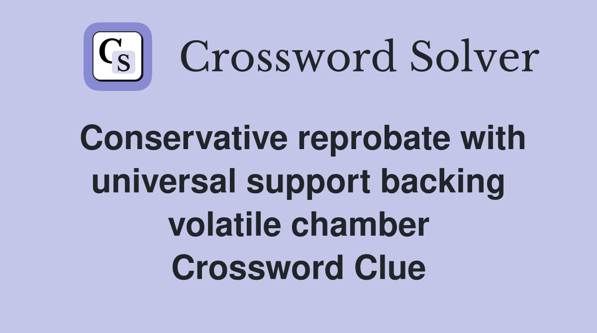 Conservative reprobate with universal support backing volatile chamber Crossword Clue