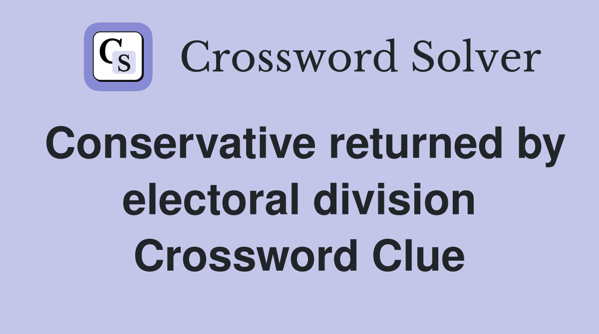 Conservative returned by electoral division Crossword Clue