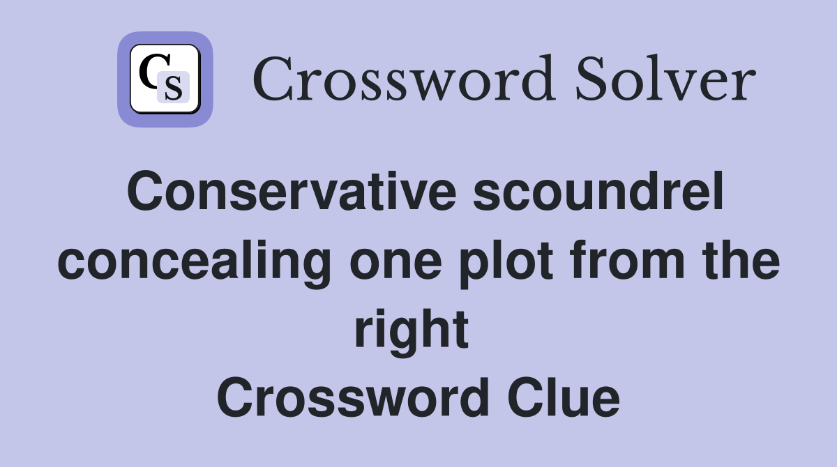 Conservative scoundrel concealing one plot from the right  Crossword Clue