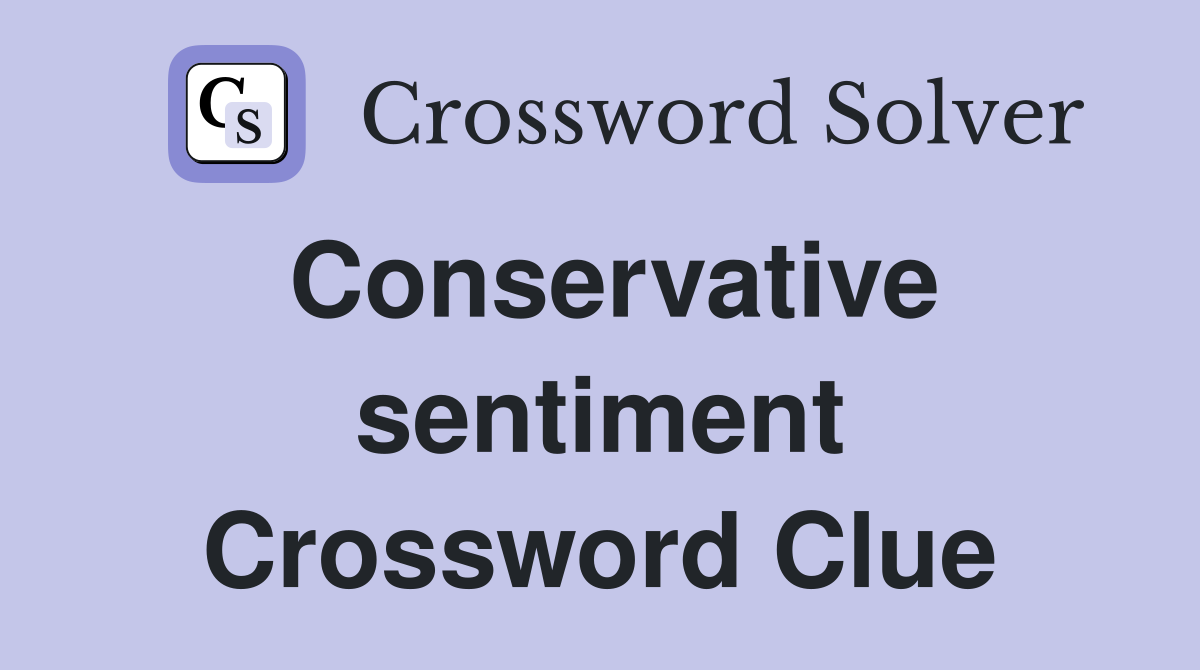 Conservative sentiment Crossword Clue