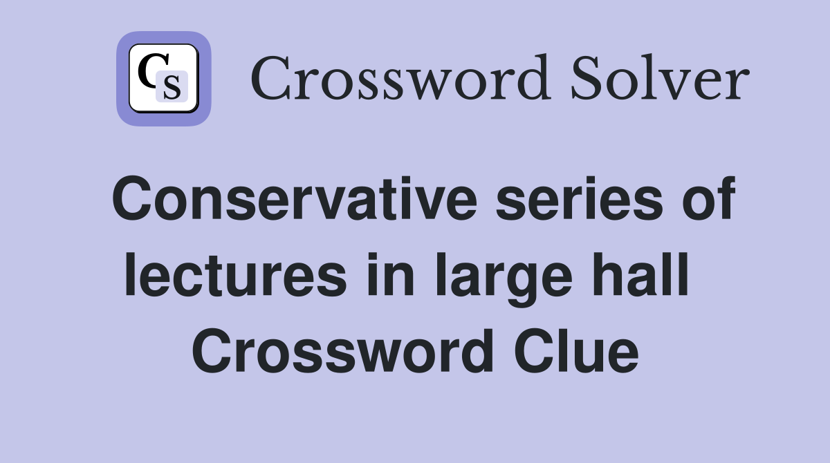 Conservative series of lectures in large hall  Crossword Clue
