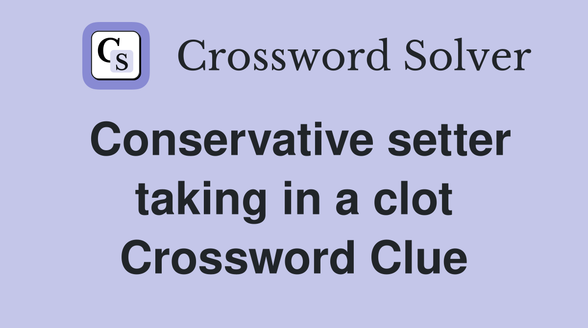 Conservative setter taking in a clot Crossword Clue