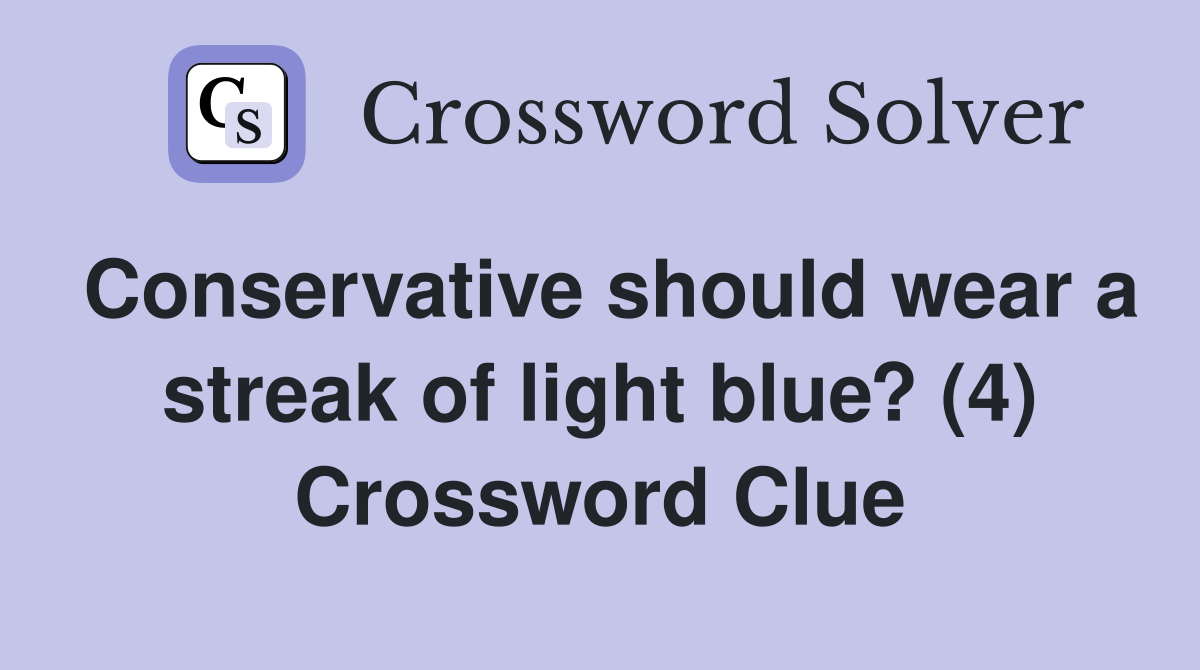 Conservative should wear a streak of light blue? (4) Crossword Clue