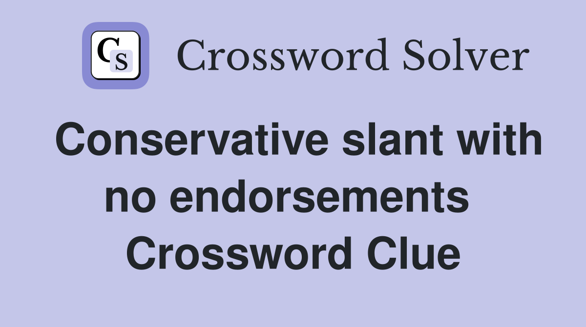 Conservative slant with no endorsements  Crossword Clue