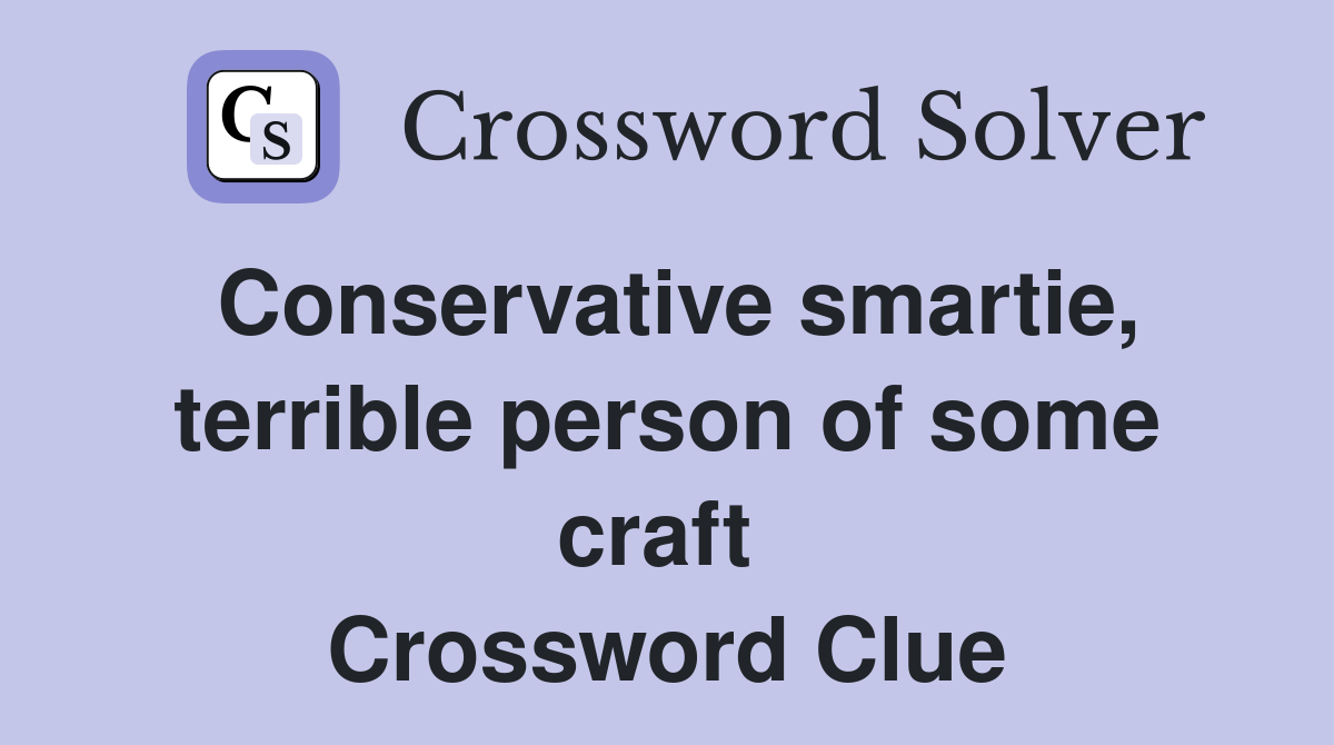 Conservative smartie, terrible person of some craft  Crossword Clue