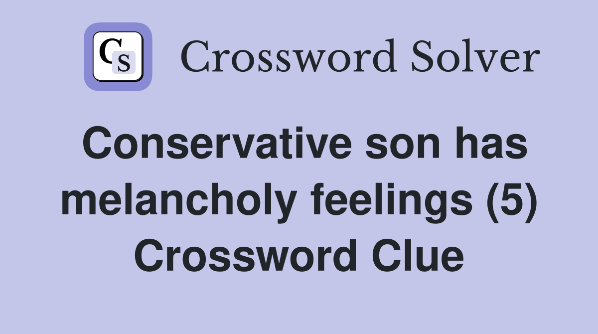 Conservative son has melancholy feelings (5) Crossword Clue
