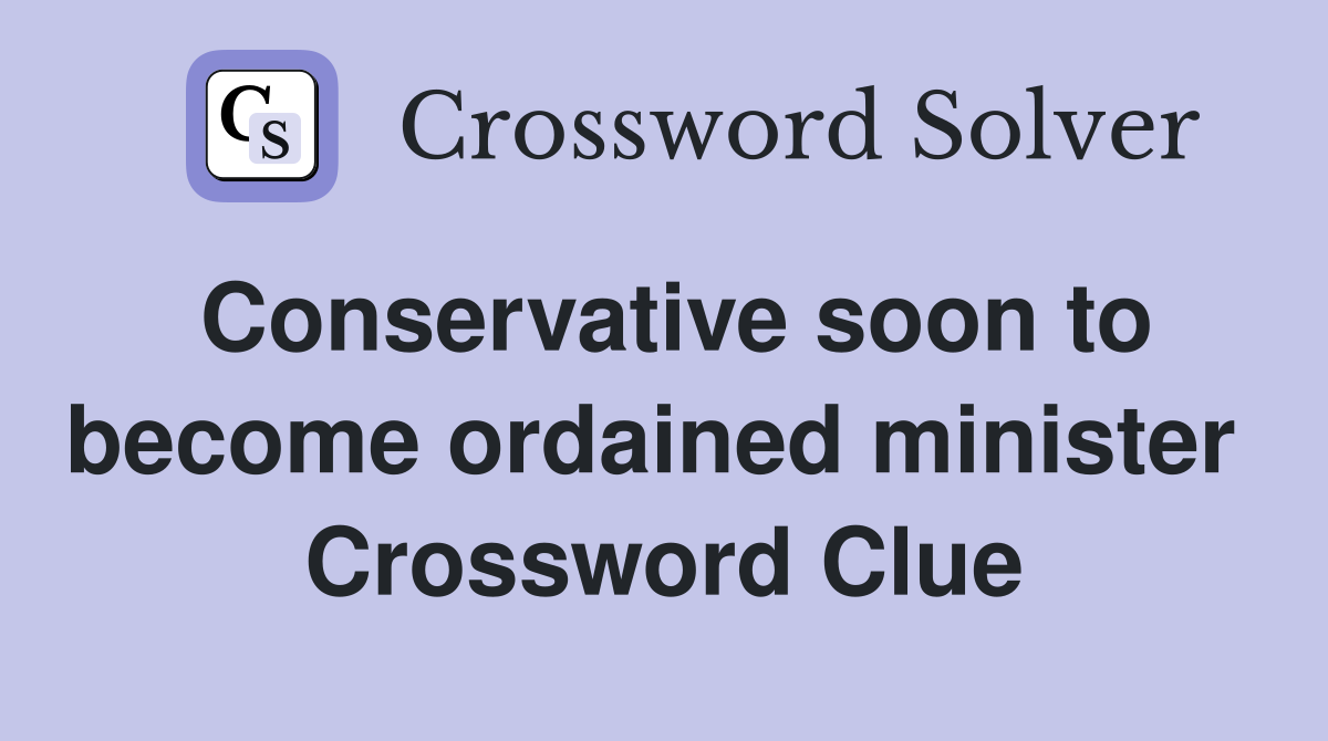 Conservative soon to become ordained minister  Crossword Clue