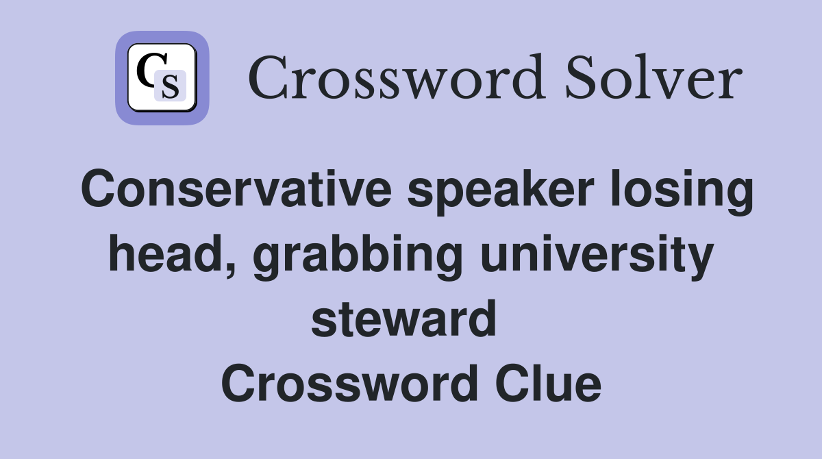 Conservative speaker losing head, grabbing university steward  Crossword Clue