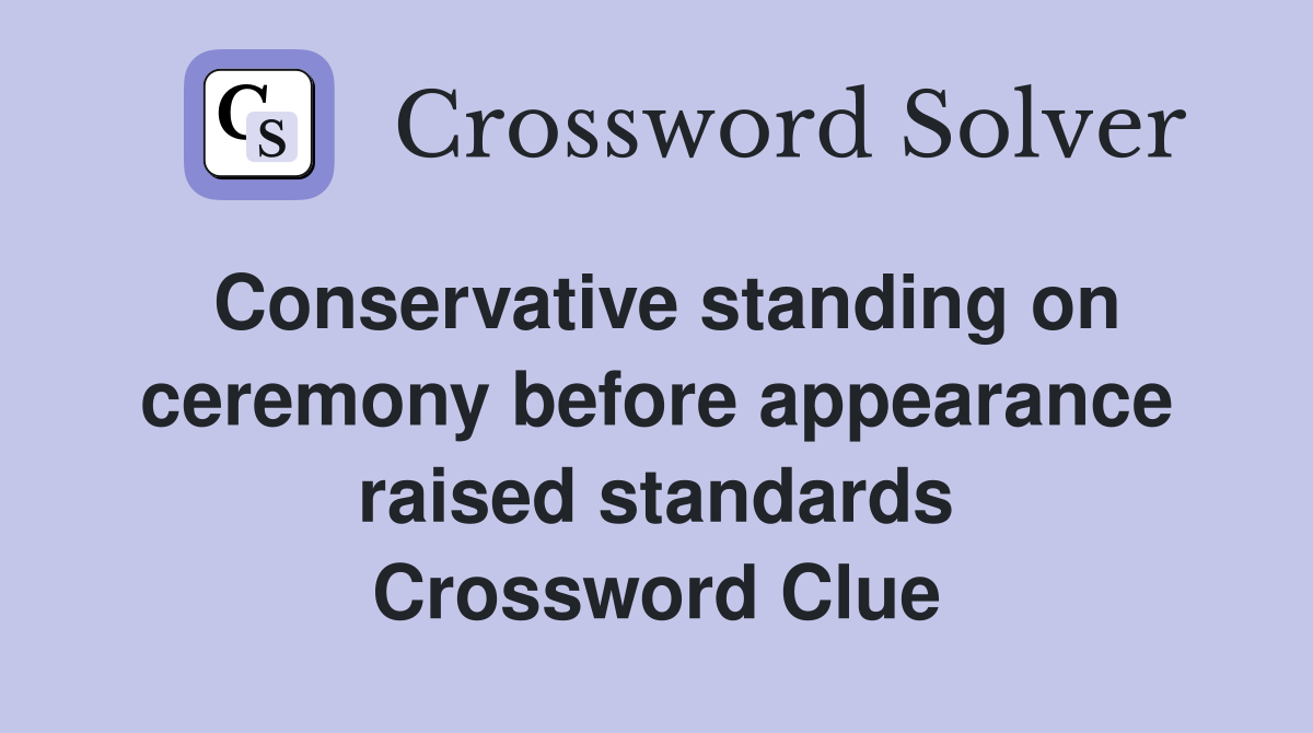 Conservative standing on ceremony before appearance raised standards Crossword Clue