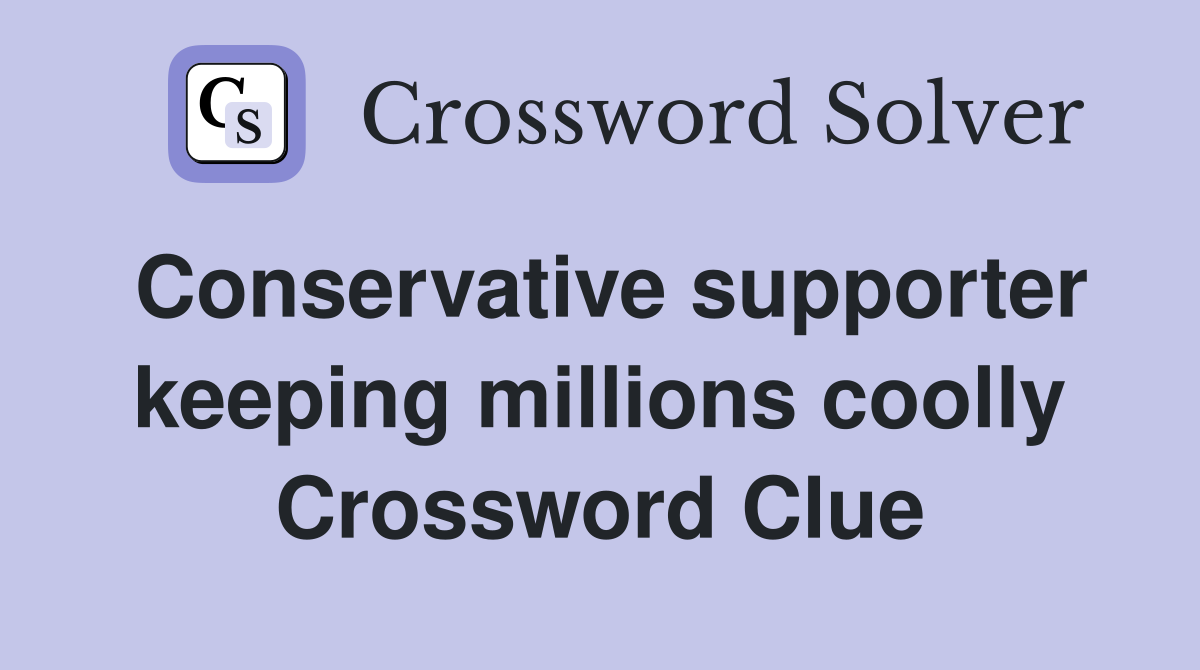 Conservative supporter keeping millions coolly Crossword Clue
