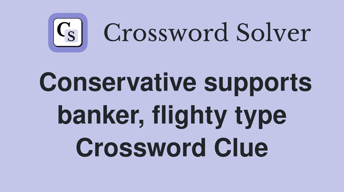 Conservative supports banker, flighty type Crossword Clue