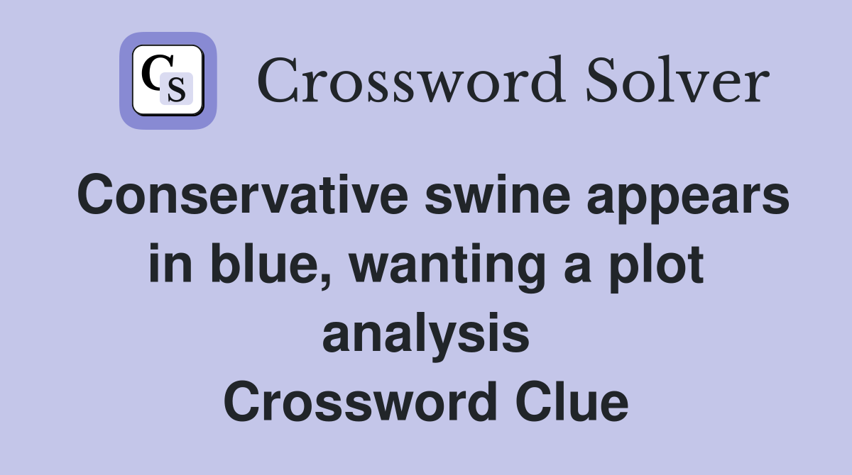Conservative swine appears in blue, wanting a plot analysis Crossword Clue