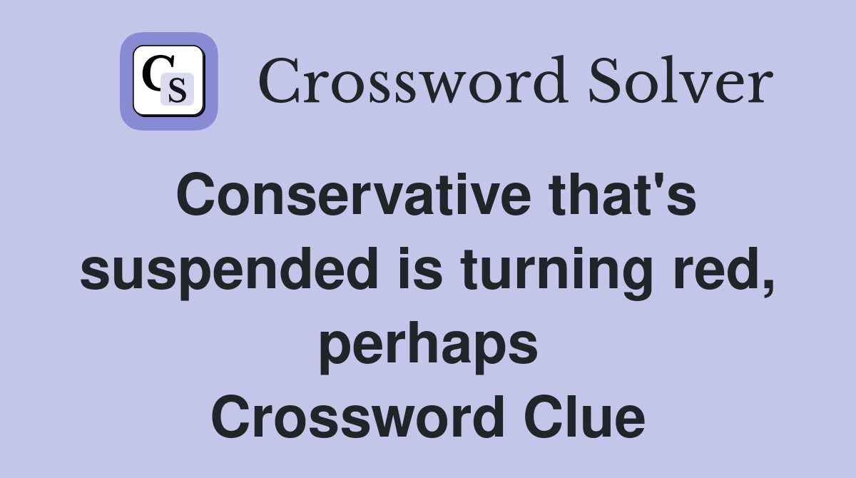Conservative that's suspended is turning red, perhaps Crossword Clue