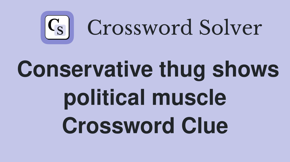 Conservative thug shows political muscle Crossword Clue