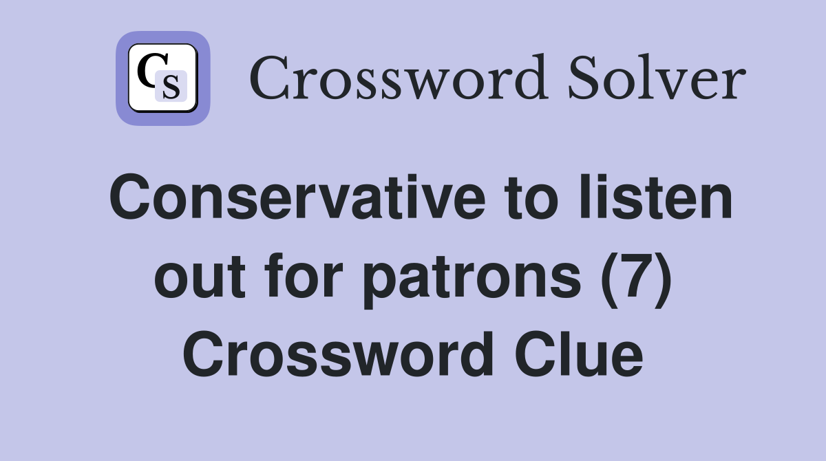 Conservative to listen out for patrons (7) Crossword Clue