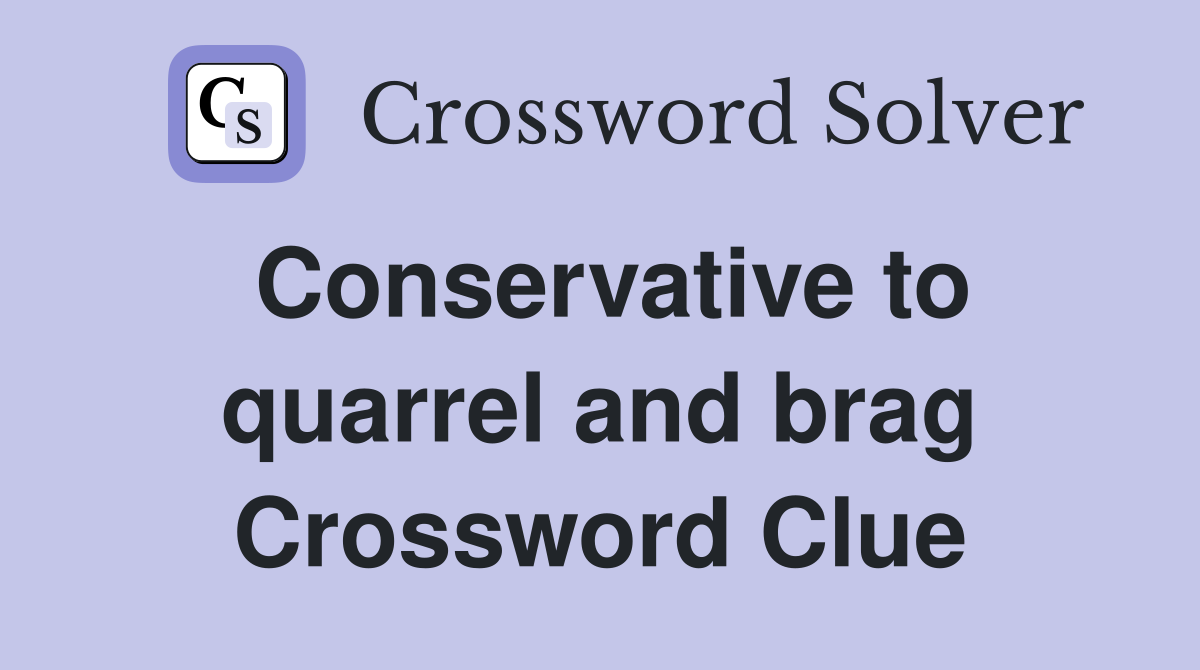 Conservative to quarrel and brag Crossword Clue