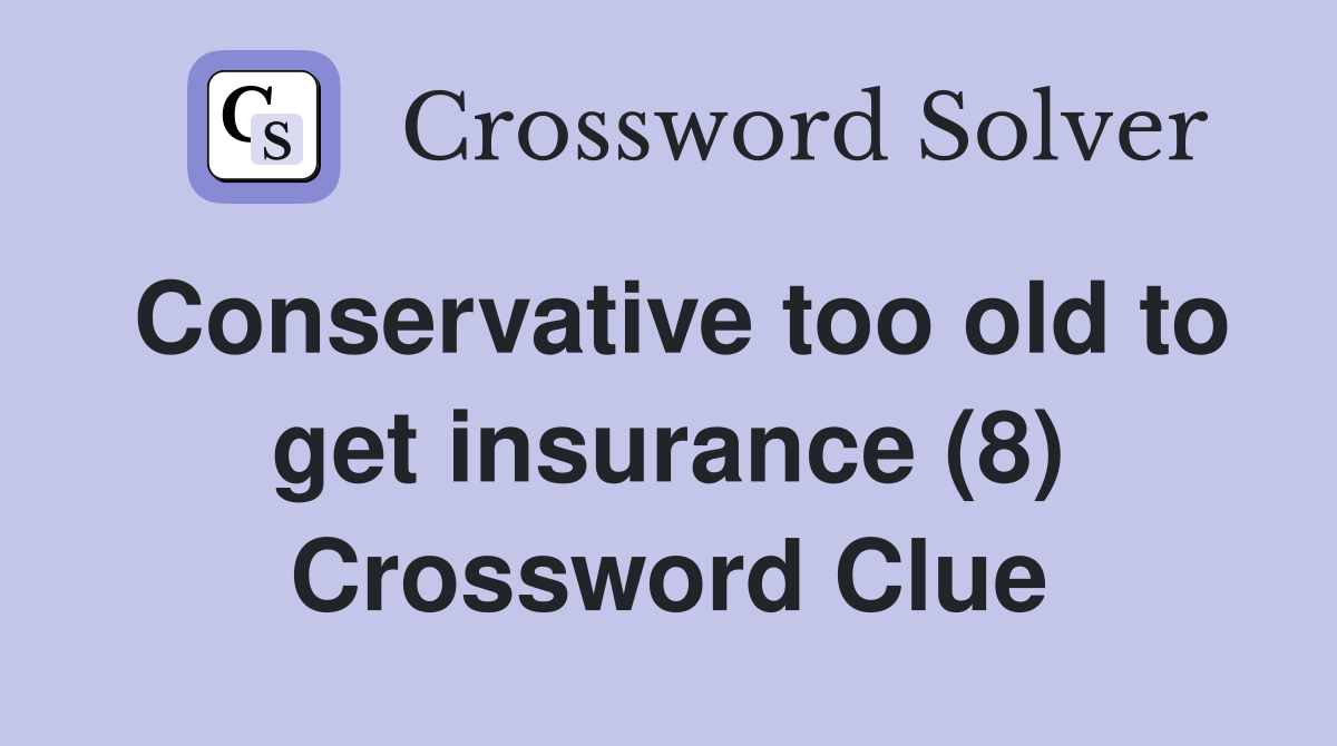 Conservative too old to get insurance (8) Crossword Clue