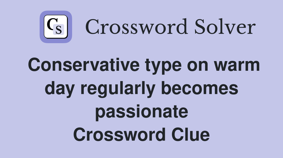Conservative type on warm day regularly becomes passionate Crossword Clue