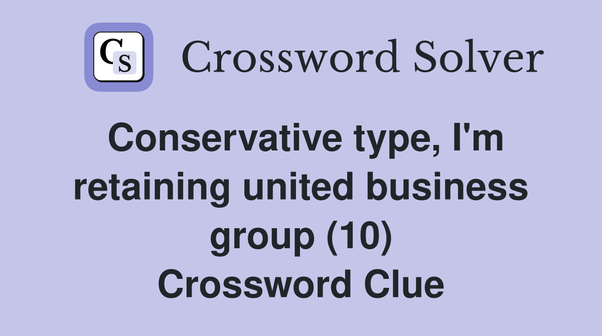 Conservative type, I'm retaining united business group (10) Crossword Clue
