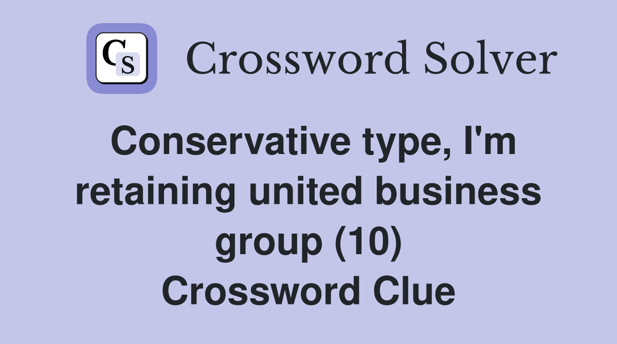 Conservative type I #39 m retaining united business group (10) Crossword