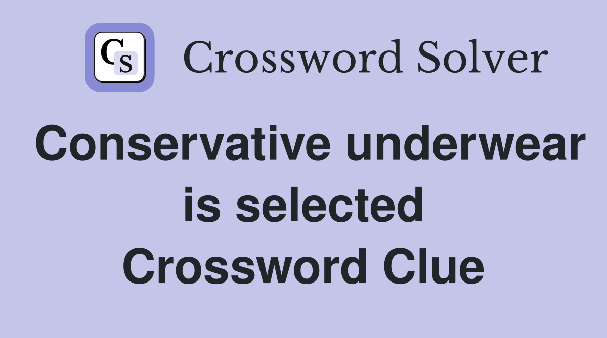 Conservative underwear is selected Crossword Clue