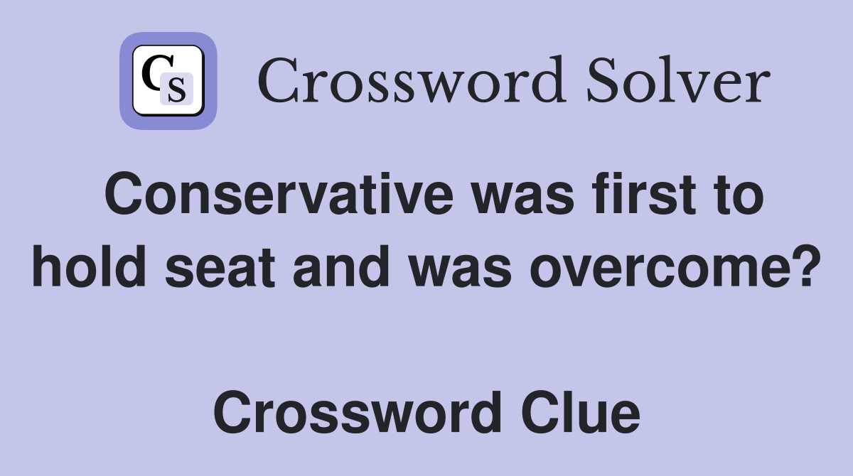 Conservative was first to hold seat and was overcome?  Crossword Clue