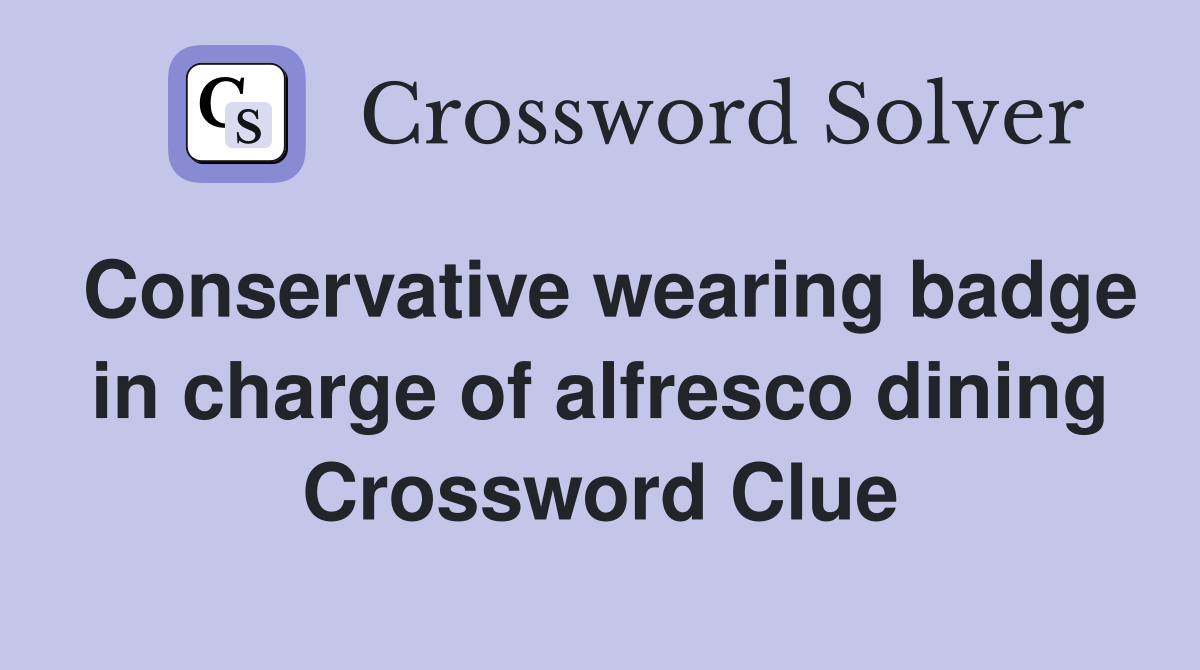 Conservative wearing badge in charge of alfresco dining Crossword Clue