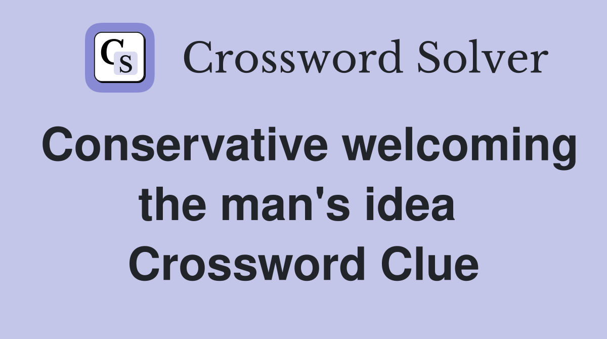Conservative welcoming the man's idea  Crossword Clue