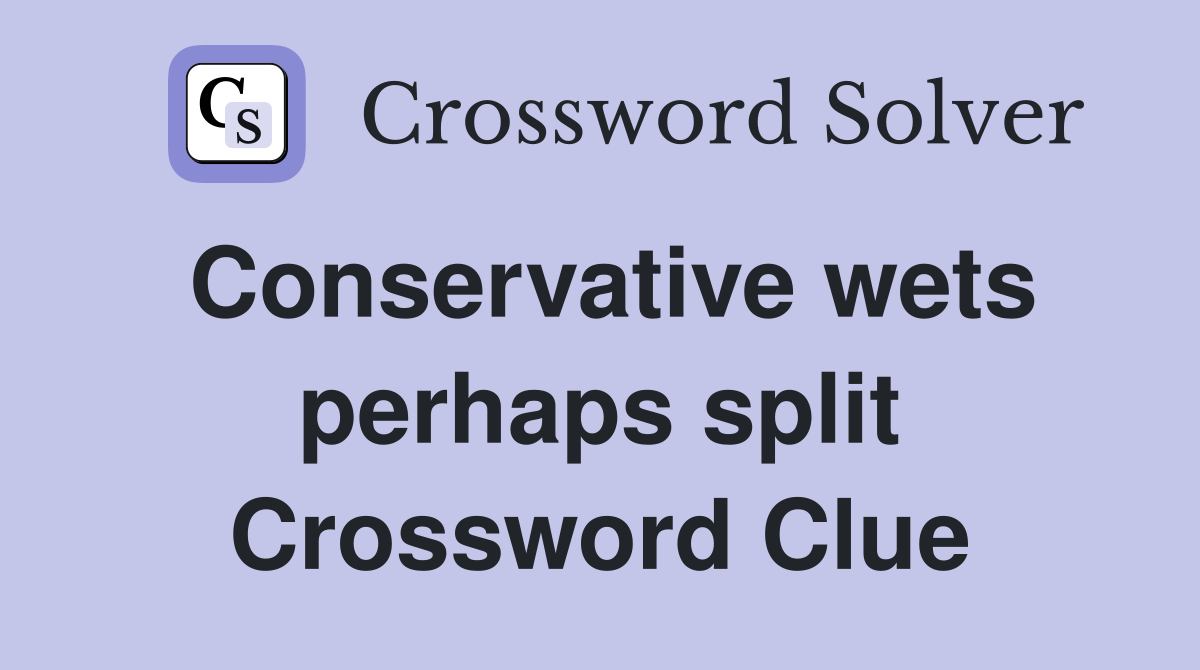 Conservative wets perhaps split Crossword Clue