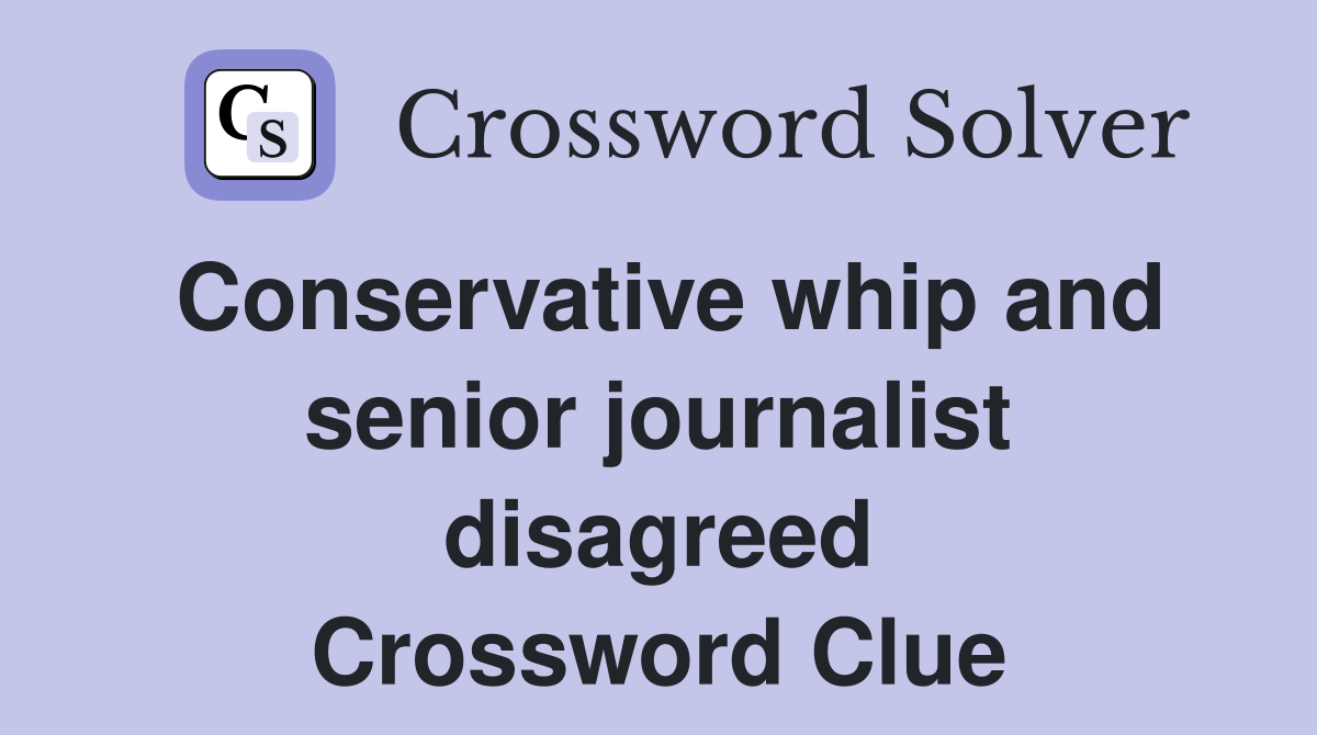 Conservative whip and senior journalist disagreed Crossword Clue