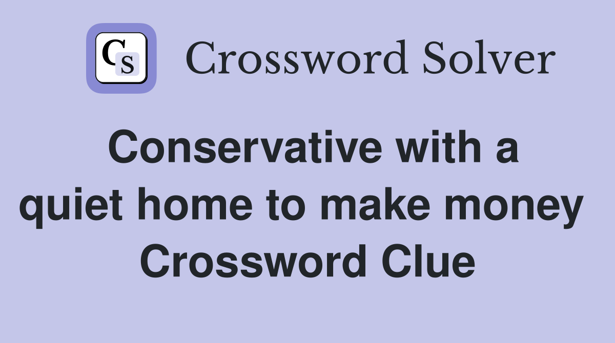 Conservative with a quiet home to make money  Crossword Clue