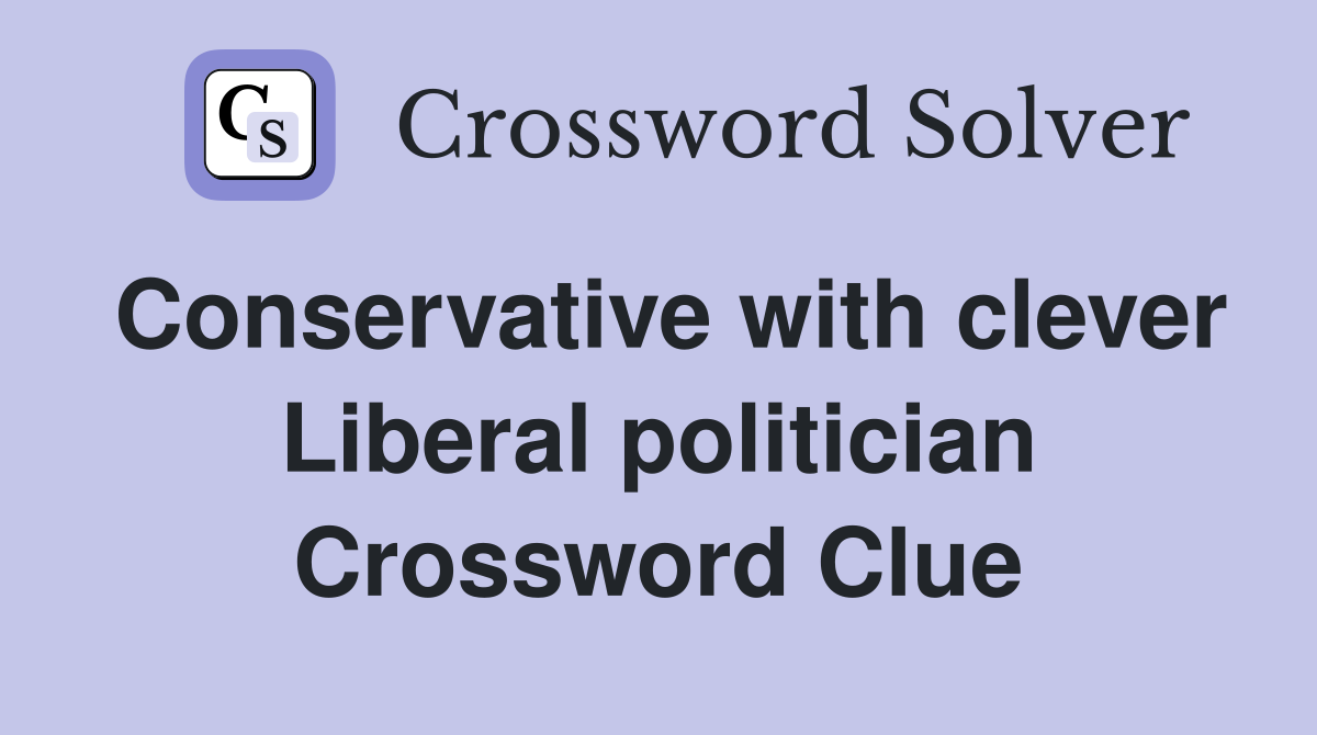 Conservative with clever Liberal politician Crossword Clue